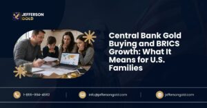 Central Bank Gold Buying and BRICS Growth: What It Means for U.S. Families